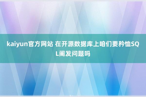 kaiyun官方网站 在开源数据库上咱们要矜恤SQL阐发问题吗