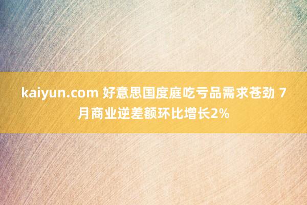 kaiyun.com 好意思国度庭吃亏品需求苍劲 7月商业逆差额环比增长2%