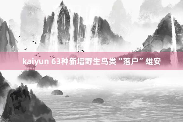 kaiyun 63种新增野生鸟类“落户”雄安