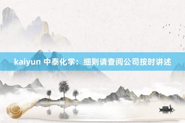 kaiyun 中泰化学：细则请查阅公司按时讲述