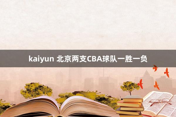 kaiyun 北京两支CBA球队一胜一负