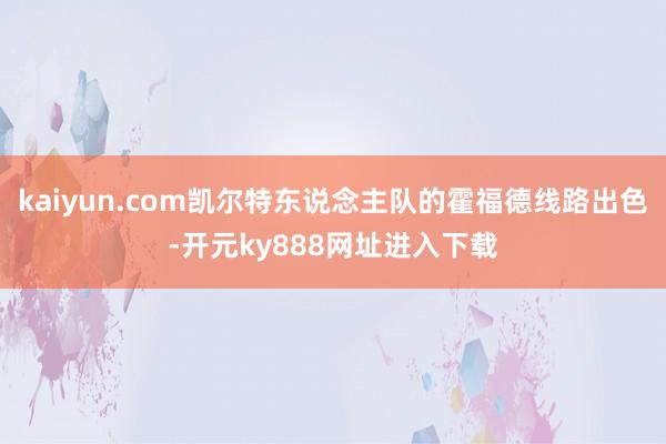 kaiyun.com凯尔特东说念主队的霍福德线路出色-开元ky888网址进入下载